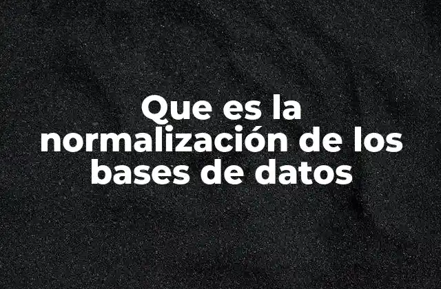 Que es la Normalización de los Bases de Datos
