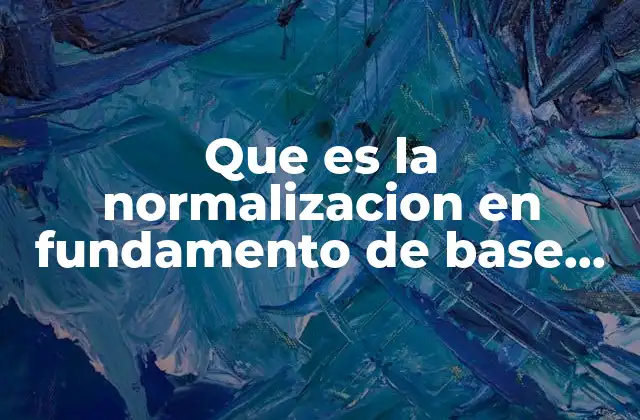 Que es la Normalizacion en Fundamento de Base de Datos
