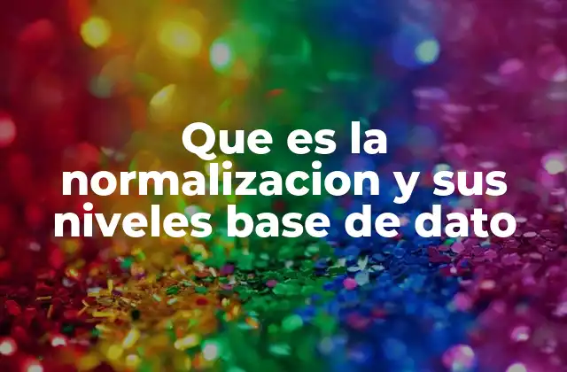 Que es la Normalizacion y Sus Niveles Base de Dato