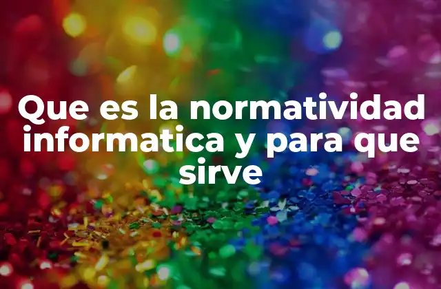 Que es la Normatividad Informatica y para que Sirve