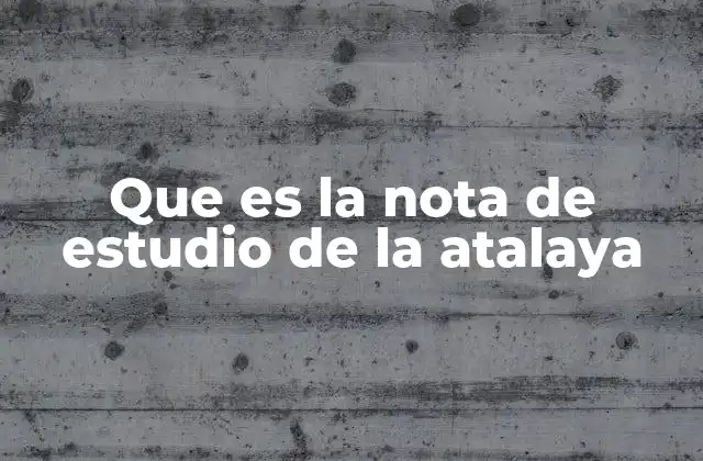 Que es la Nota de Estudio de la Atalaya