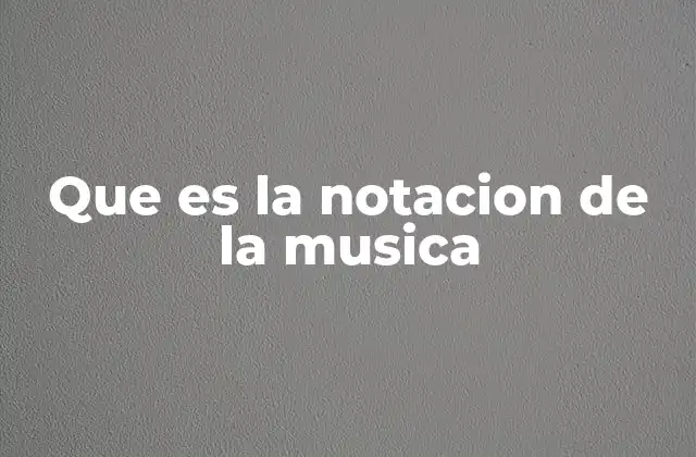 Que es la Notacion de la Musica