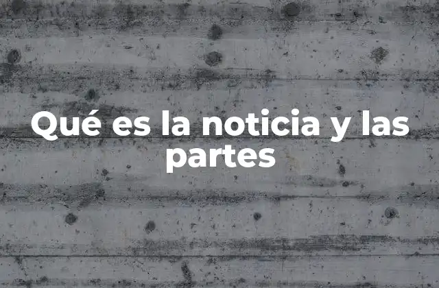 Qué es la Noticia y las Partes