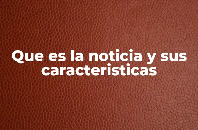 Que es la Noticia y Sus Caracteristicas