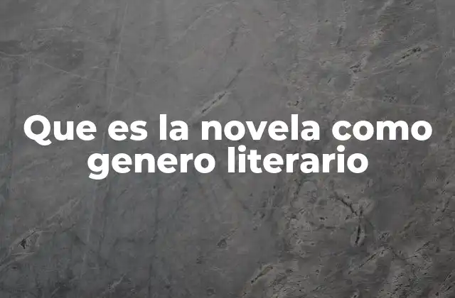 Que es la Novela como Genero Literario
