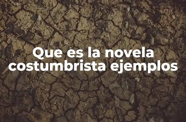 Que es la Novela Costumbrista Ejemplos