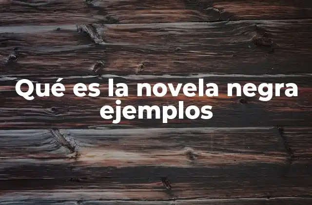 Qué es la Novela Negra Ejemplos