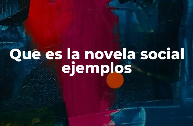 Que es la Novela Social Ejemplos