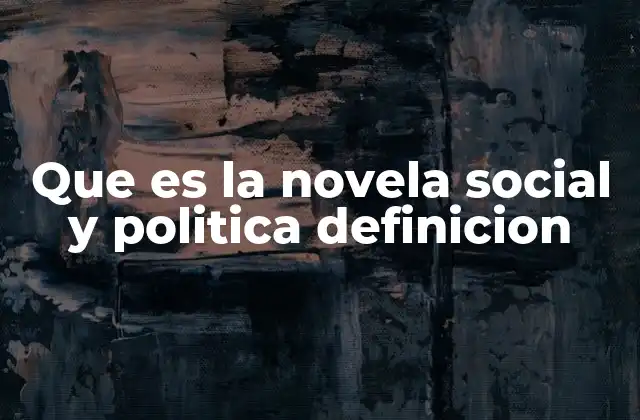 Que es la Novela Social y Politica Definicion