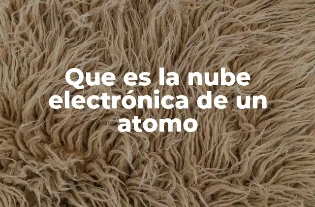 Que es la Nube Electrónica de un Atomo