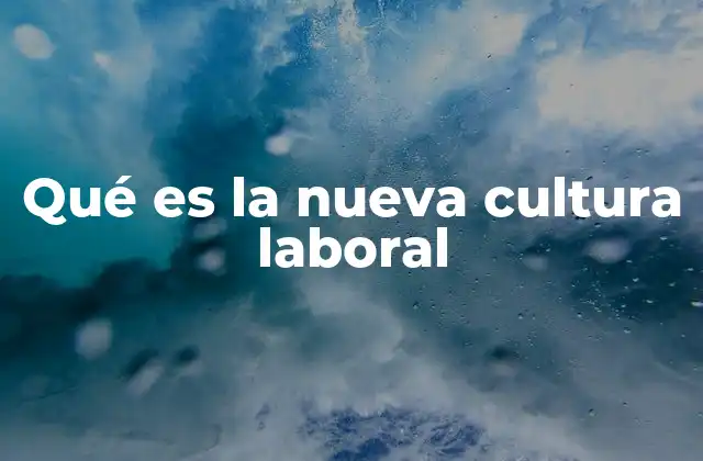 Qué es la Nueva Cultura Laboral