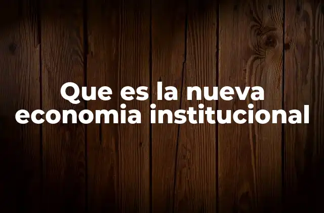 Que es la Nueva Economia Institucional