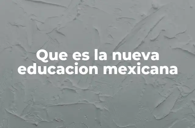 Que es la Nueva Educacion Mexicana 2 La evolución del sistema educativo mexicano hacia un modelo más innovador
