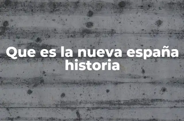 Que es la Nueva España Historia