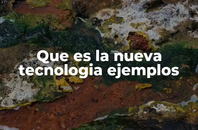 Que es la Nueva Tecnologia Ejemplos