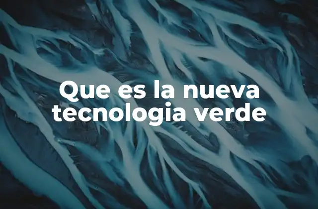 Que es la Nueva Tecnologia Verde