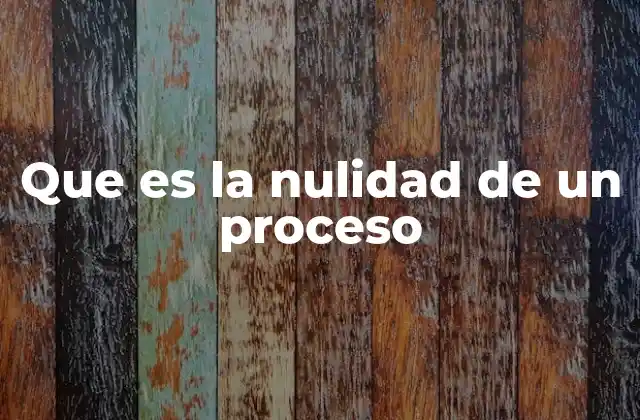 Que es la Nulidad de un Proceso 2 El impacto de la nulidad en el sistema judicial
