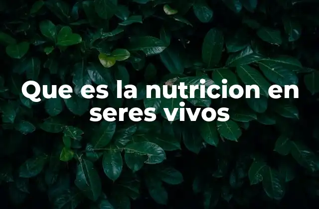Que es la Nutricion en Seres Vivos