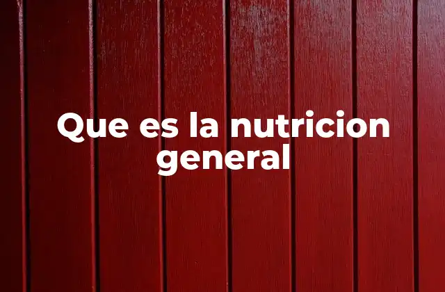 Que es la Nutricion General
