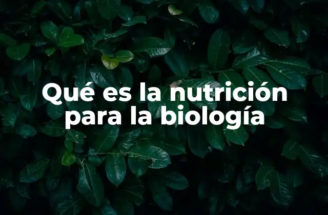 Qué es la Nutrición para la Biología