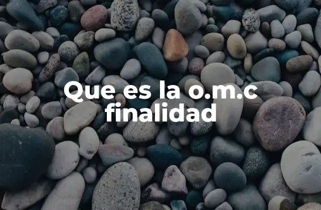 Que es la O.m.c Finalidad