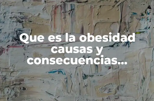 Entendiendo el impacto de la acumulación de grasa en el cuerpo