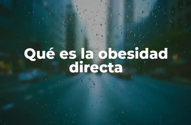 Qué es la Obesidad Directa 2 Causas y factores que contribuyen a la obesidad directa