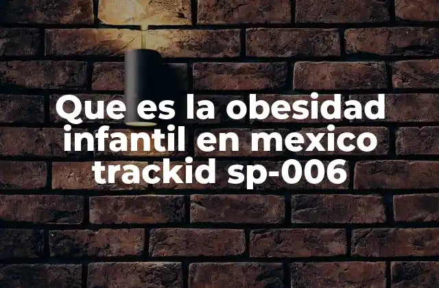 Que es la Obesidad Infantil en Mexico Trackid Sp-006