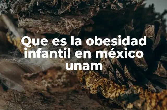 Que es la Obesidad Infantil en México Unam