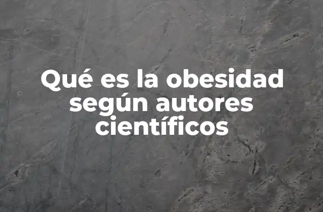 Qué es la Obesidad según Autores Científicos