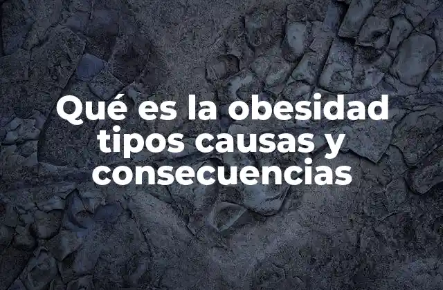 Qué es la Obesidad Tipos Causas y Consecuencias