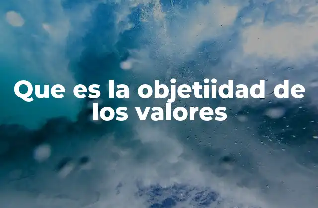 Que es la Objetiidad de los Valores
