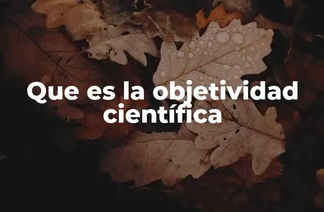 Que es la Objetividad Científica