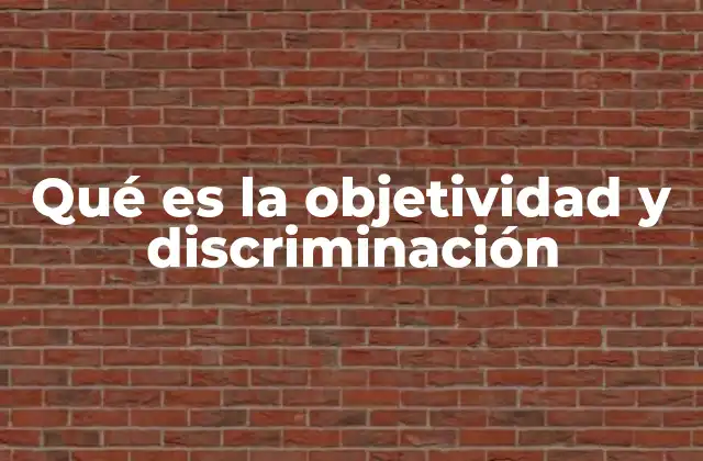 Qué es la Objetividad y Discriminación