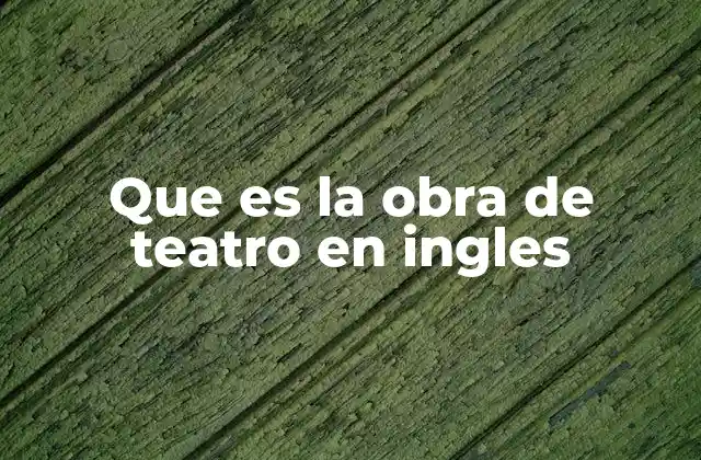 Que es la Obra de Teatro en Ingles