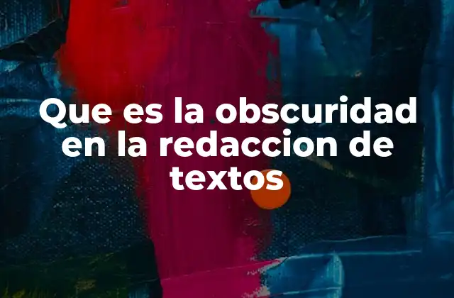 Que es la Obscuridad en la Redaccion de Textos