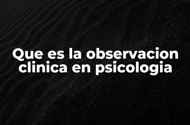 Que es la Observacion Clinica en Psicologia 2 El papel de la observación clínica en el proceso terapéutico