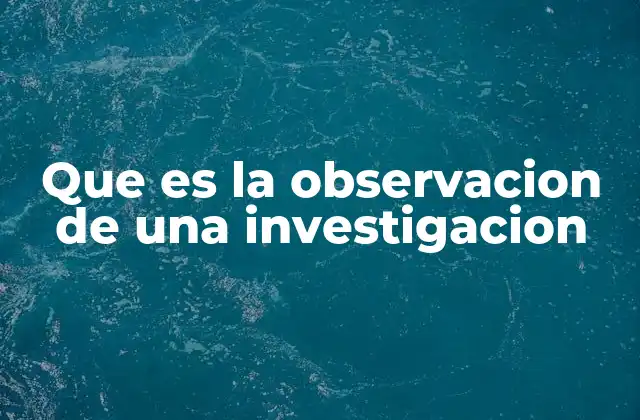 Que es la Observacion de una Investigacion