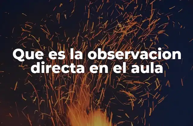 Que es la Observacion Directa en el Aula