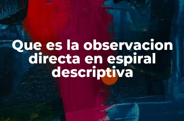 Que es la Observacion Directa en Espiral Descriptiva