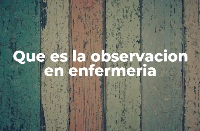 Que es la Observacion en Enfermeria