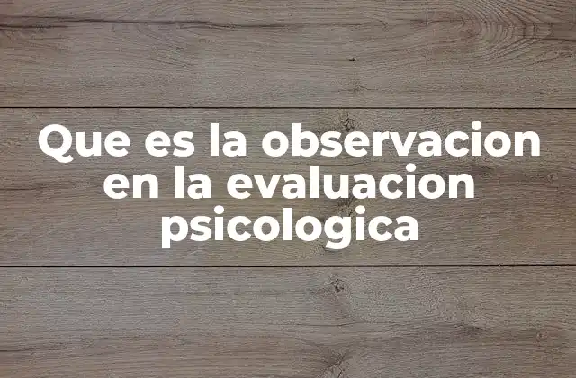 Que es la Observacion en la Evaluacion Psicologica