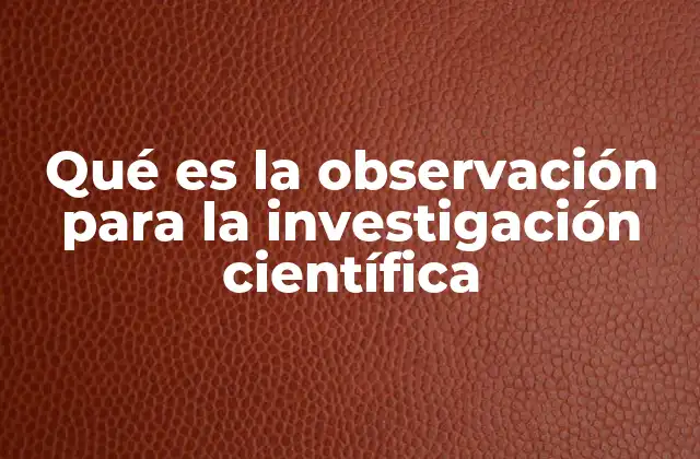 Qué es la Observación para la Investigación Científica