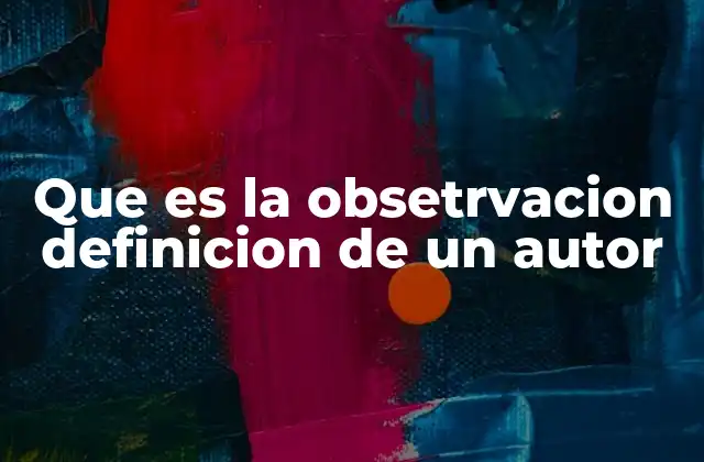 Que es la Obsetrvacion Definicion de un Autor