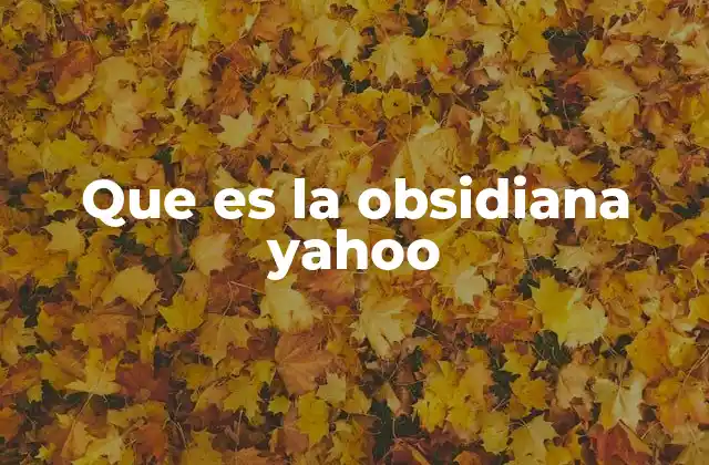 Que es la Obsidiana Yahoo