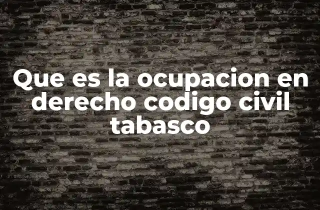 Que es la Ocupacion en Derecho Codigo Civil Tabasco