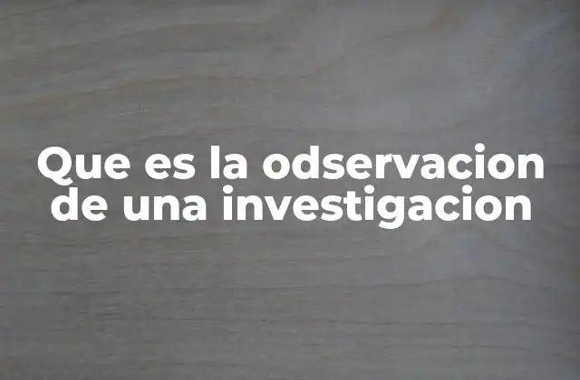 Que es la Odservacion de una Investigacion