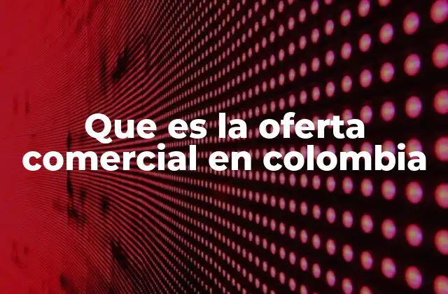 La importancia de la oferta comercial en el contexto colombiano