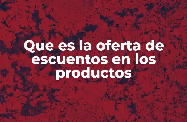 Que es la Oferta de Escuentos en los Productos