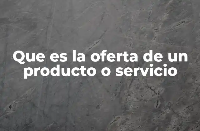 Que es la Oferta de un Producto o Servicio 2 Cómo se estructura una oferta en el entorno comercial